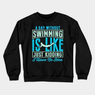 A Day Without Swimming Is Like Just Kidding I Have No Idea Crewneck Sweatshirt